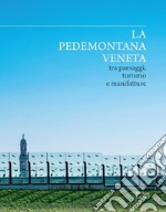 La Pedemontana veneta tra paesaggi, turismo e manifatture. Ediz. a colori libro