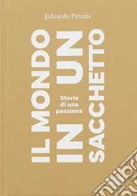 Il mondo in un sacchetto. Storia di una passione libro