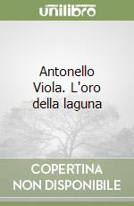 Antonello Viola. L'oro della laguna libro