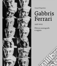 Gabbris Ferrari 1937-2015. Pittore, scenografo e regista libro