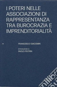 I poteri nelle associazioni di rappresentanza tra burocrazia e imprenditorialità libro
