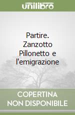 Partire. Zanzotto Pillonetto e l'emigrazione libro