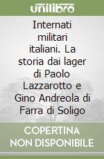 Internati militari italiani. La storia dai lager di Paolo Lazzarotto e Gino Andreola di Farra di Soligo libro