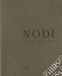 Nodi. Cultura, impresa e design del legno trentino. Ediz. italiana e inglese libro