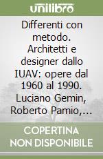 Differenti con metodo. Architetti e designer dallo IUAV: opere dal 1960 al 1990. Luciano Gemin, Roberto Pamio, Marilena Boccato e Gian Nicola Gigante, Vittorio Rossi, Giuseppe Davanzo e Livia Musini, Paolo Bandiera e Umberto Facchini libro