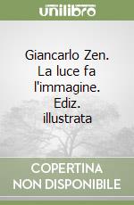 Giancarlo Zen. La luce fa l'immagine. Ediz. illustrata