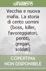 Vecchia e nuova mafia. La storia di cento uomini (boss, killer, favoreggiatori, pentiti, gregari, soldati) (2) libro