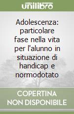 Adolescenza: particolare fase nella vita per l'alunno in situazione di handicap e normodotato