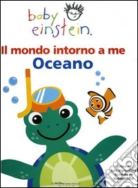 Il mondo intorno a me. Oceano. Baby einstein libro