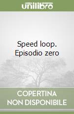 Speed loop. Episodio zero libro usato