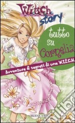 Tutto su Cornelia. Avventure e segreti di una Witch libro