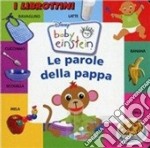 Le parole della pappa. Baby Einstein. Ediz. illustrata libro