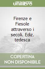 Firenze e Fiesole attraverso i secoli. Ediz. tedesca libro