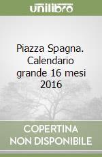 Piazza Spagna. Calendario grande 16 mesi 2016 libro