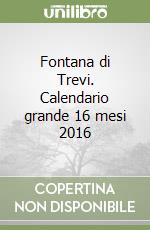 Fontana di Trevi. Calendario grande 16 mesi 2016 libro