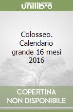 Colosseo. Calendario grande 16 mesi 2016 libro