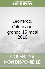 Leonardo. Calendario grande 16 mesi 2016 libro