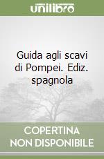 Guida agli scavi di Pompei. Ediz. spagnola libro