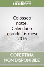 Colosseo notte. Calendario grande 16 mesi 2016 libro