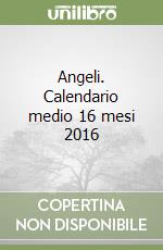 Angeli. Calendario medio 16 mesi 2016 libro