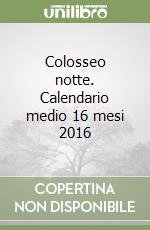 Colosseo notte. Calendario medio 16 mesi 2016 libro