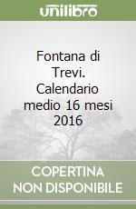 Fontana di Trevi. Calendario medio 16 mesi 2016 libro