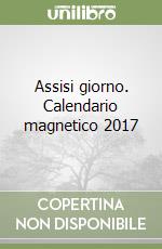 Assisi giorno. Calendario magnetico 2017 libro