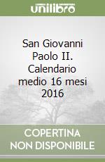 San Giovanni Paolo II. Calendario medio 16 mesi 2016 libro