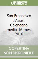 San Francesco d'Assisi. Calendario medio 16 mesi 2016 libro