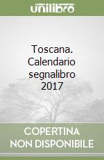 Toscana. Calendario segnalibro 2017 libro