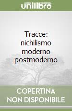 Tracce: nichilismo moderno postmoderno libro