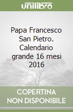 Papa Francesco San Pietro. Calendario grande 16 mesi 2016 libro