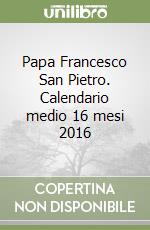 Papa Francesco San Pietro. Calendario medio 16 mesi 2016 libro