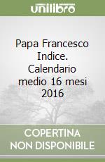 Papa Francesco Indice. Calendario medio 16 mesi 2016 libro