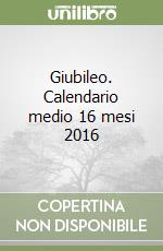 Giubileo. Calendario medio 16 mesi 2016 libro