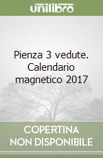 Pienza 3 vedute. Calendario magnetico 2017 libro