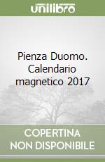 Pienza Duomo. Calendario magnetico 2017 libro