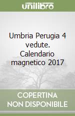 Umbria Perugia 4 vedute. Calendario magnetico 2017 libro
