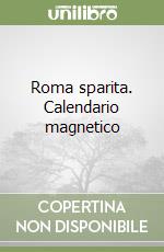 Roma sparita. Calendario magnetico libro