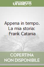 Appena in tempo. La mia storia: Frank Catania libro