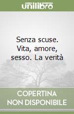 Senza scuse. Vita, amore, sesso. La verità libro