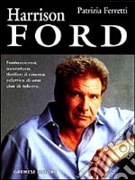 Harrison Ford. L'uomo dei contrapposti: sciarade emozionali nel segno dell'introspezione libro