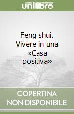 Feng shui. Vivere in una «Casa positiva»