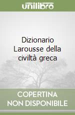 Dizionario Larousse della civiltà greca libro