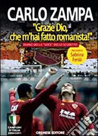 Grazie Dio, che m'hai fatto romanista! libro