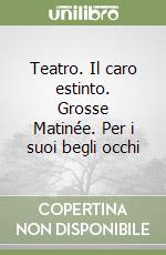 Teatro. Il caro estinto. Grosse Matinée. Per i suoi begli occhi libro