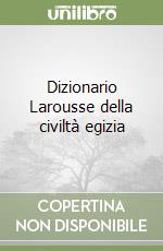 Dizionario Larousse della civiltà egizia libro