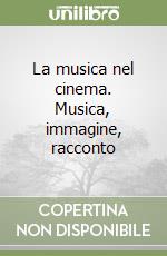 La musica nel cinema. Musica, immagine, racconto