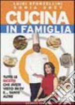 Cucina in famiglia. Tutte le ricette che avete visto in Tv e... tante altre libro