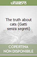 The truth about cats (Gatti senza segreti) libro